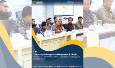 Tindaklanjuti Pengaduan Masyarakat di DPD RI, Kementerian ATR/BPN Komitmen Selesaikan Konflik Agraria bersama KLHK