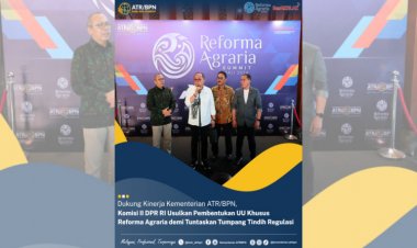 Komisi II DPR RI Usulkan Pembentukan UU Khusus Reformasi Agraria