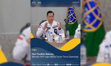 Hari Terakhir Bekerja, Menteri AHY Ingin Mafia Tanah Terus Diperangi