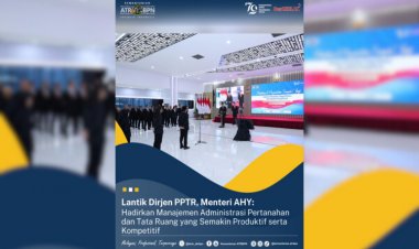 Lantik Dirjen PTTR, Menteri AHY: Hadirkan Manajemen Administrasi Pertanahan dan Tata Ruang yang Semakin Produktif serta Kompetitif