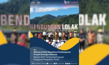 Bekerja Dibalik Megahnya Pembangunan Proyek Strategis Nasional, Menteri AHY Sampaikan Terima Kasih kepada Penggawa Pengadaan Tanah