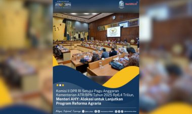 DPR RI Setujui Anggaran untuk Kementerian ATR/BPN Rp6,4 Triliun