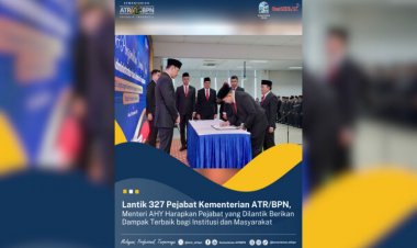 Ini Pesan Menteri AHY Kepada 327 Pejabat Kementerian ATR/BPN yang Baru Dilantik