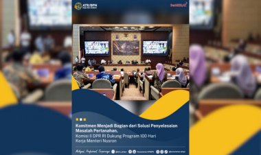 Komitmen Menjadi Bagian dari Solusi Penyelesaian Masalah Pertanahan, Komisi II DPR RI Dukung Program 100 Hari Kerja Menteri Nusron