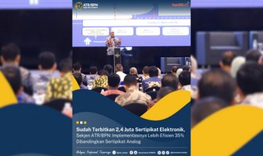 Sudah Terbitkan 2,4 Juta Sertipikat Elektronik, Sekjen ATR/BPN: Implementasinya Lebih Efisien 35% Dibandingkan Sertipikat Analog